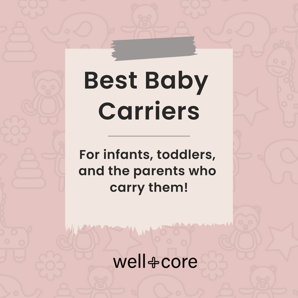Best Baby Carriers: For infants, toddlers, and the parents who carry them!