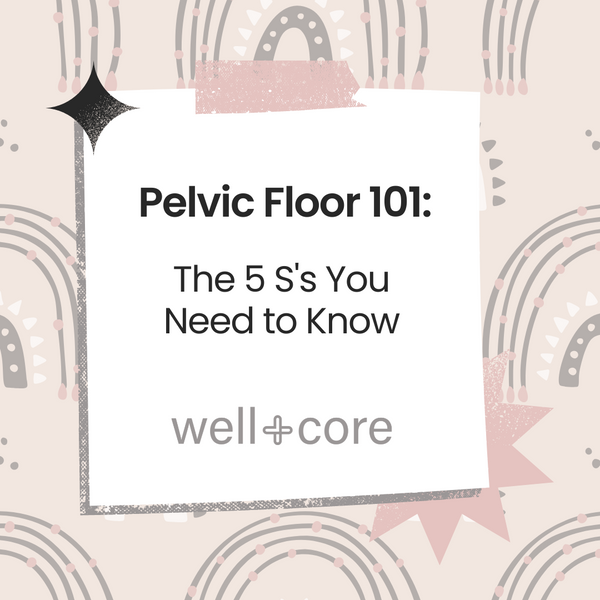Pelvic Floor 101: The 5 S's You Need to Know